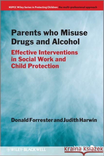 Parents Who Misuse Drugs and Alcohol: Effective Interventions in Social Work and Child Protection Forrester, Donald 9780470871515