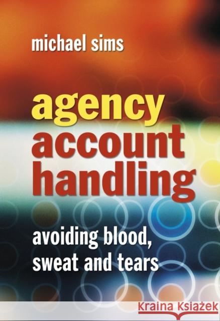 Agency Account Handling: Avoiding Blood, Sweat and Tears Sims, Michael 9780470871591