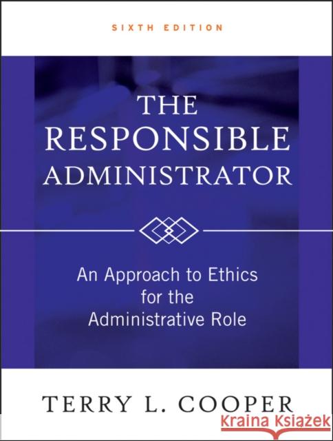 The Responsible Administrator: An Approach to Ethics for the Administrative Role Cooper, Terry L. 9780470873946 0