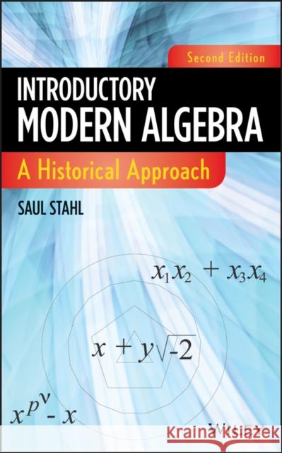 Introductory Modern Algebra: A Historical Approach Stahl, Saul 9780470876169 Wiley-Blackwell (an imprint of John Wiley & S