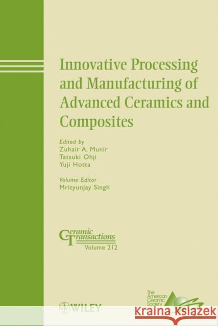 Innovative Processing and Manufacturing of Advanced Ceramics and Composites Zuhair A. Munir Tatsuki Ohji Yuji Hotta 9780470876466