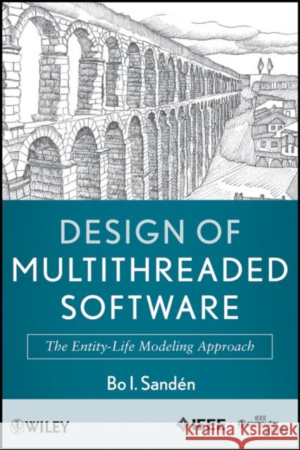 Design of Multithreaded Software: The Entity-Life Modeling Approach Sanden, Bo I. 9780470876596 IEEE Computer Society Press