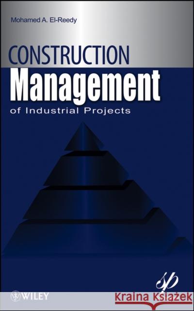 Construction Management for Industrial Projects: A Modular Guide for Project Managers El-Reedy, Mohamed A. 9780470878163 Wiley-Scrivener