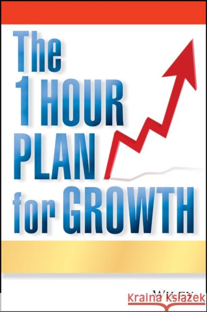 The One Hour Plan for Growth: How a Single Sheet of Paper Can Take Your Business to the Next Level Calhoon, Joe 9780470880968