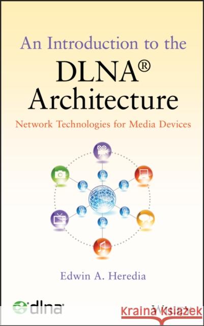 An Introduction to the Dlna Architecture: Network Technologies for Media Devices Heredia, Edwin A. 9780470881262 John Wiley & Sons