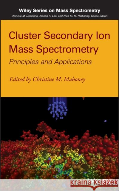 Cluster Secondary Ion Mass Spectrometry: Principles and Applications Mahoney, Christine M. 9780470886052