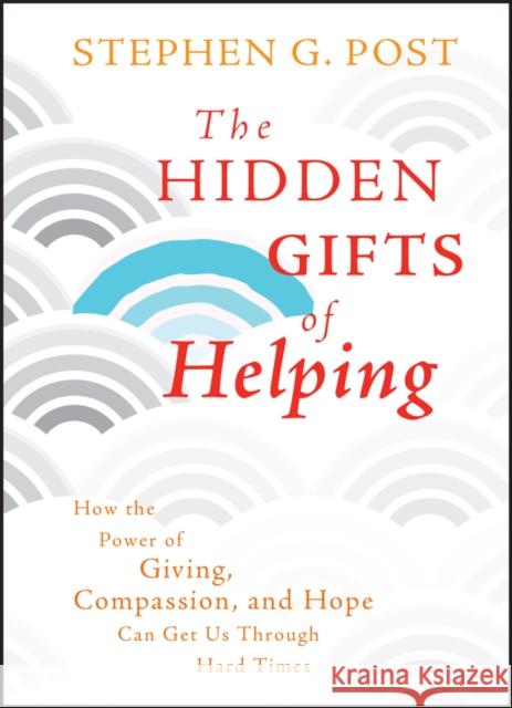 The Hidden Gifts of Helping Post, Stephen G. 9780470887813