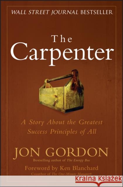 The Carpenter: A Story About the Greatest Success Strategies of All Jon Gordon 9780470888544 John Wiley & Sons Inc