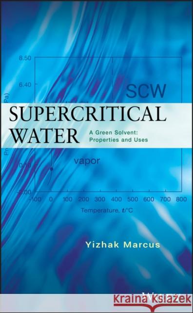 Supercritical Water: A Green Solvent: Properties and Uses Marcus, Yizhak 9780470889473 John Wiley & Sons