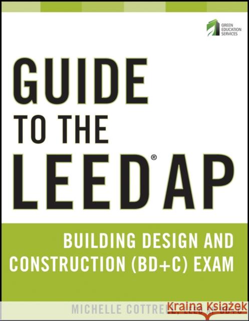 Guide to the LEED AP Building Design and Construction (BD&C) Exam Michelle Cottrell 9780470890424 John Wiley and Sons Ltd