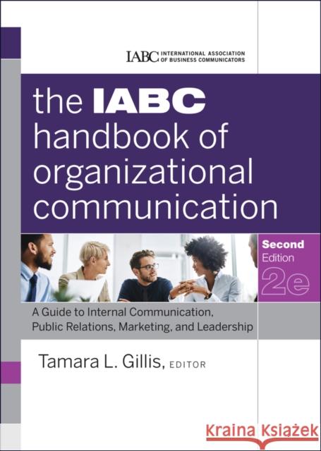 The Iabc Handbook of Organizational Communication: A Guide to Internal Communication, Public Relations, Marketing, and Leadership Gillis, Tamara 9780470894064 