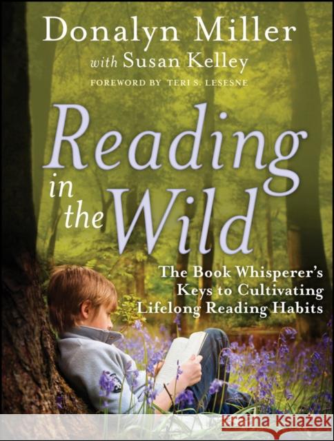 Reading in the Wild: The Book Whisperer's Keys to Cultivating Lifelong Reading Habits Miller, Donalyn 9780470900307