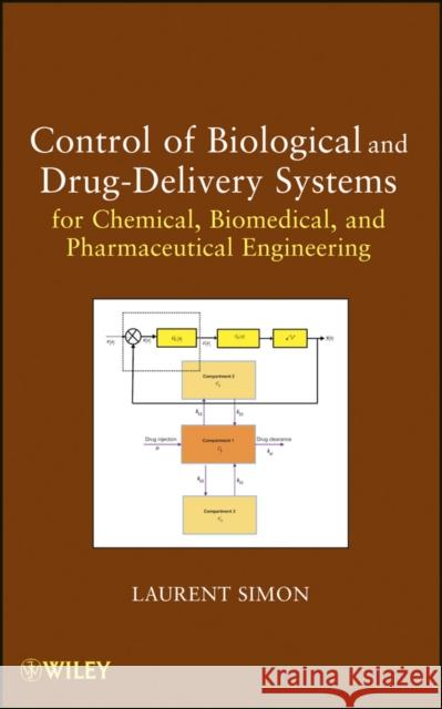 Control of Biological and Drug-Delivery Systems for Chemical, Biomedical, and Pharmaceutical Engineering Laurent Simon 9780470903230