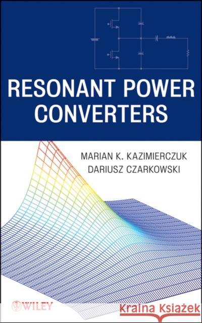 Resonant Power Converters Marian Kazimierczuk Dariusz Czarkowski 9780470905388 IEEE Computer Society Press