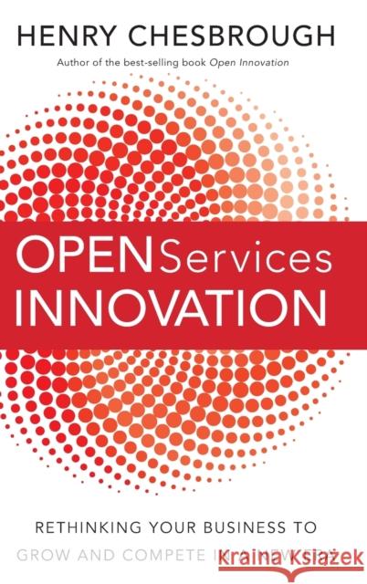 Open Services Innovation: Rethinking Your Business to Grow and Compete in a New Era Chesbrough, Henry 9780470905746