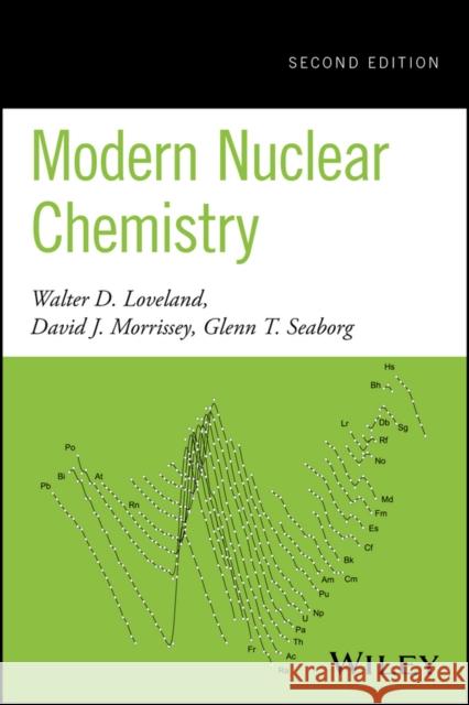 Modern Nuclear Chemistry Walter D. Loveland David J. Morrissey Glenn T. Seaborg 9780470906736 John Wiley & Sons