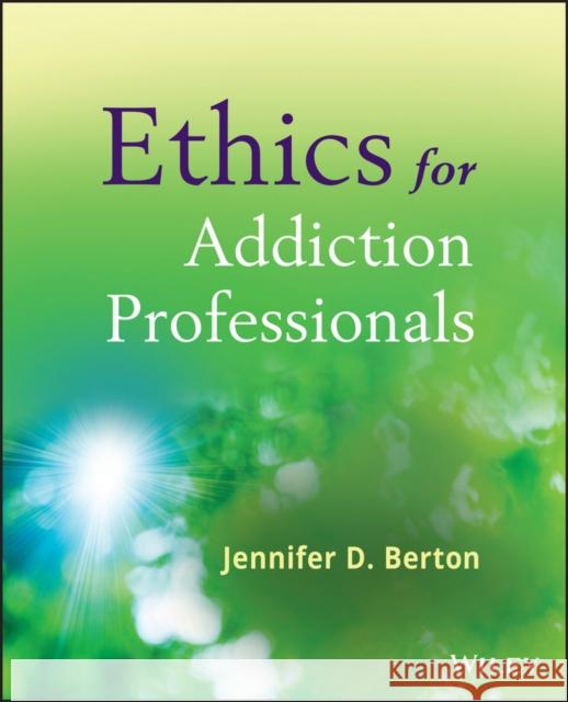 Ethics for Addiction Professionals Jennifer D Berton 9780470907191 0