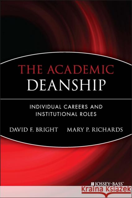 The Academic Deanship: Individual Careers and Institutional Roles Bright, David F. 9780470907504 