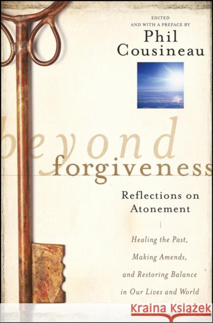Beyond Forgiveness : Reflections on Atonement Phil Cousineau   9780470907733 