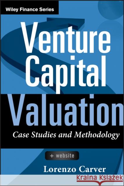 Venture Capital Valuation: Case Studies and Methodology Carver, Lorenzo 9780470908280 0