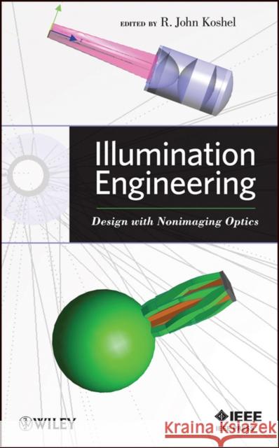 Illumination Engineering: Design with Nonimaging Optics Koshel, R. John 9780470911402 IEEE Computer Society Press