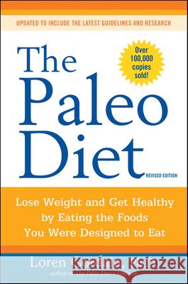 The Paleo Diet Revised: Lose Weight and Get Healthy by Eating the Foods You Were Designed to Eat Cordain, Loren 9780470913024