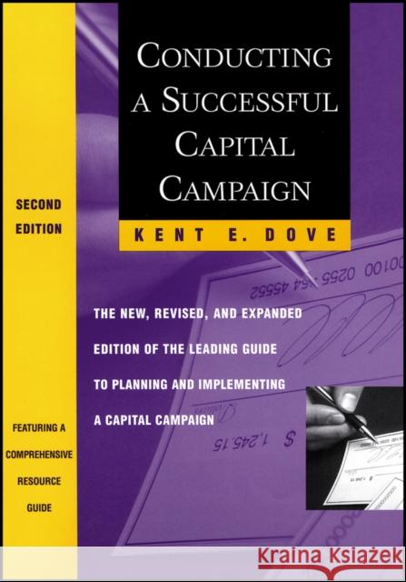 Conducting a Successful Capital Campaign: The New, Revised, and Expanded Edition of the Leading Guide to Planning and Implementing a Capital Campaign Dove, Kent E. 9780470914670