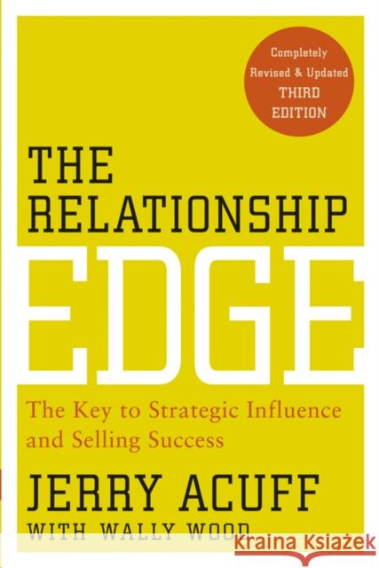 The Relationship Edge: The Key to Strategic Influence and Selling Success Acuff, Jerry 9780470915479 John Wiley & Sons