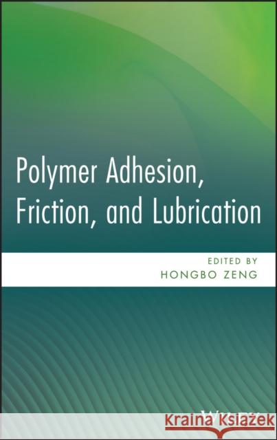 Polymer Adhesion, Friction, and Lubrication Hongbo Zeng 9780470916278 John Wiley & Sons