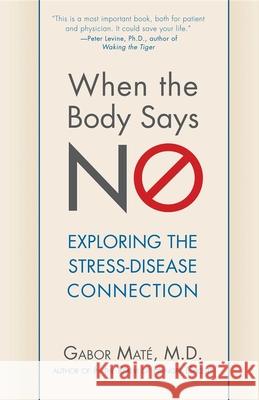 When the Body Says No: Exploring the Stress-Disease Connection Maté, Gabor 9780470923351 John Wiley & Sons