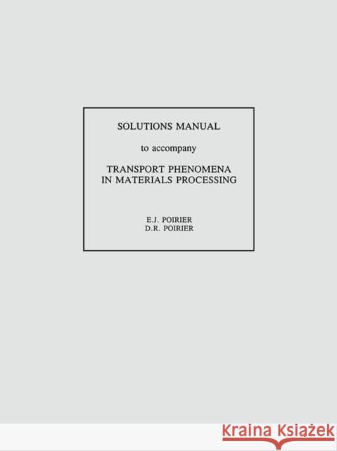 Transport Phenomena in Materials Processing : Solutions Manual D. R. Poirier G. H. Geiger 9780470923771 John Wiley & Sons