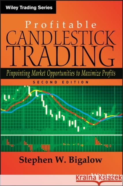 Profitable Candlestick Trading: Pinpointing Market Opportunities to Maximize Profits Stephen W. Bigalow 9780470924709 John Wiley & Sons Inc