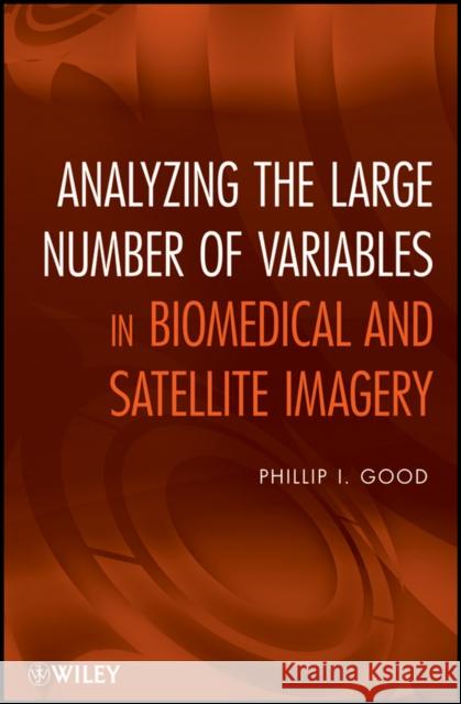 Analyzing the Large Number of Variables in Biomedical and Satellite Imagery Phillip I. Good   9780470927144 