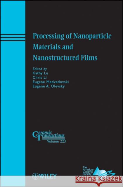 Processing of Nanoparticle Materials and Nanostructured Films Kathy Lu Chris Li Eugene Medvedovski 9780470927311 John Wiley & Sons