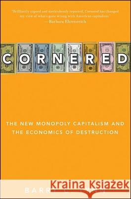 Cornered: The New Monopoly Capitalism and the Economics of Destruction Barry C. Lynn 9780470928561 John Wiley & Sons