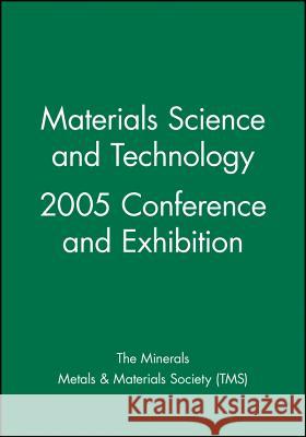 Materials Science and Technology 2005 Conference and Exhibition The Minerals, Metals & Materials Society   9780470931530 John Wiley & Sons Ltd