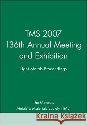 Tms 2007 136th Annual Meeting and Exhibition: Light Metals Proceedings The Minerals, Metals & Materials Society   9780470931622 John Wiley & Sons Ltd