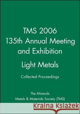 Tms 2006 135th Annual Meeting and Exhibition, Light Metals The Minerals, Metals & Materials Society   9780470931646 John Wiley & Sons Ltd