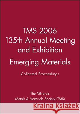 Tms 2006 135th Annual Meeting and Exhibition, Emerging Materials The Minerals, Metals & Materials Society   9780470936832 John Wiley & Sons Ltd