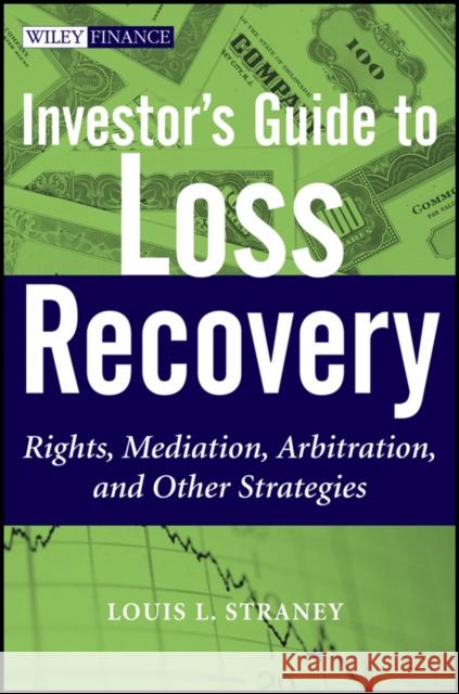 Investor's Guide to Loss Recovery: Rights, Mediation, Arbitration, and Other Strategies Straney, Louis L. 9780470937624 John Wiley & Sons