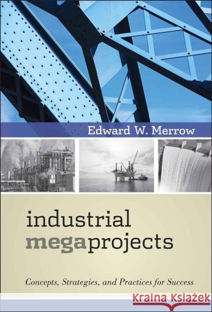 Industrial Megaprojects: Concepts, Strategies, and Practices for Success Merrow, Edward W. 9780470938829 John Wiley & Sons