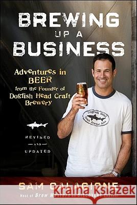 Brewing Up a Business: Adventures in Beer from the Founder of Dogfish Head Craft Brewery Calagione, Sam 9780470942314 John Wiley & Sons Inc