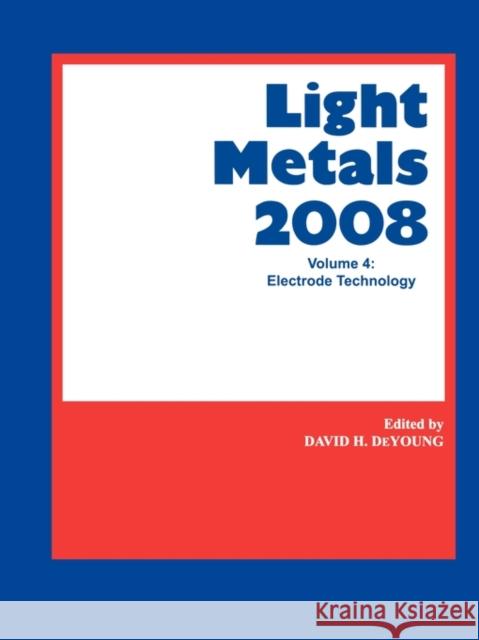 Light Metals 2008 : Electrode Technology David H. DeYoung   9780470943397 