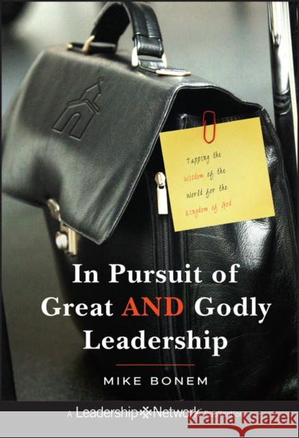 In Pursuit of Great and Godly Leadership: Tapping the Wisdom of the World for the Kingdom of God Bonem, Mike 9780470947425