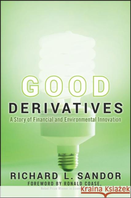 Good Derivatives: A Story of Financial and Environmental Innovation Coase, Ronald 9780470949733