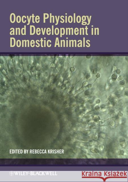 Oocyte Physiology and Development in Domestic Animals R. Krisher 9780470959206 Wiley-Blackwell