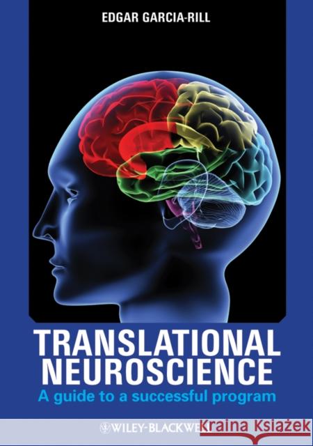 Translational Neuroscience: A Guide to a Successful Program Garcia-Rill, Edgar 9780470960714