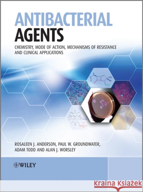 Antibacterial Agents: Chemistry, Mode of Action, Mechanisms of Resistance and Clinical Applications Anderson, Rosaleen 9780470972441