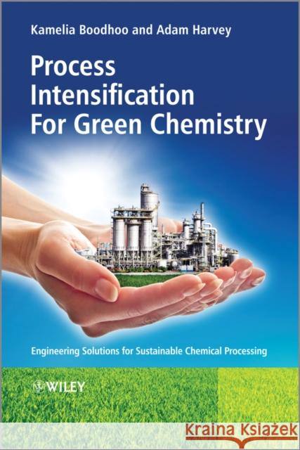 Process Intensification Green Chemistry Boodhoo, Kamelia 9780470972670 John Wiley & Sons