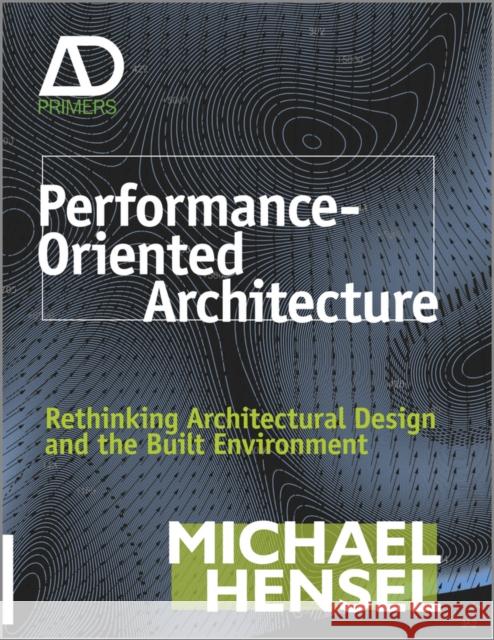 Performance-Oriented Architecture: Rethinking Architectural Design and the Built Environment Hensel, Michael 9780470973318 0